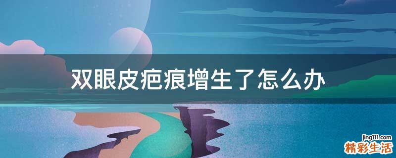 双眼皮疤痕增生了怎么办