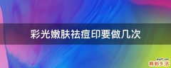 彩光嫩肤祛痘印要做几次