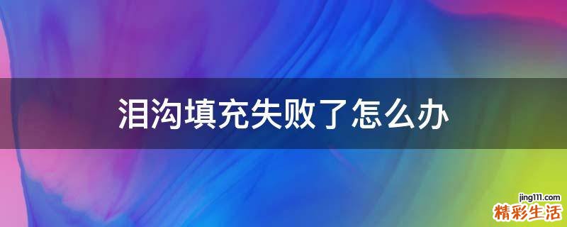 泪沟填充失败了怎么办