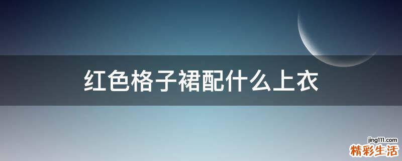 红色格子裙配什么上衣