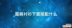露肩衬衫下面搭配什么