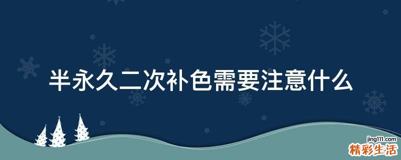 半永久二次补色需要注意什么