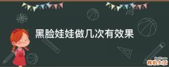 黑脸娃娃做几次有效果
