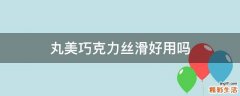 丸美巧克力丝滑好用吗
