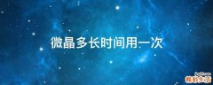 微晶多长时间用一次