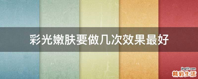 彩光嫩肤要做几次效果最好