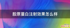 胶原蛋白注射效果怎么样