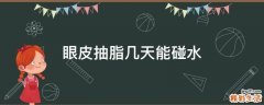 眼皮抽脂几天能碰水