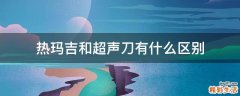 热玛吉和超声刀有什么区别
