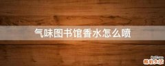 气味图书馆香水怎么喷