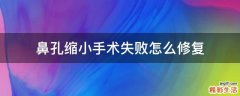 鼻孔缩小手术失败怎么修复