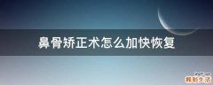 鼻骨矫正术怎么加快恢复