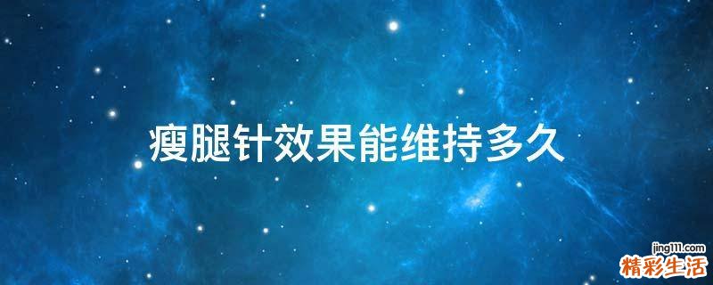 瘦腿针效果能维持多久