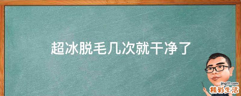 超冰脱毛几次就干净了