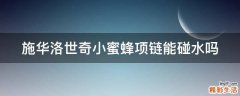 施华洛世奇小蜜蜂项链能碰水吗