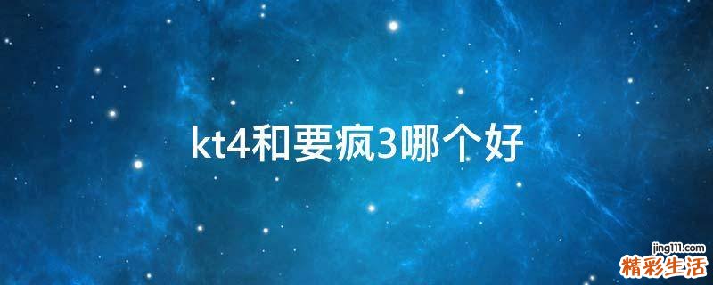 kt4和要疯3哪个好