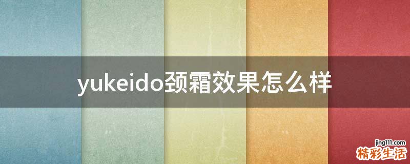 yukeido颈霜效果怎么样