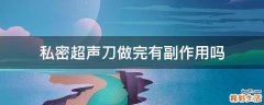 私密超声刀做完有副作用吗