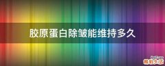 胶原蛋白除皱能维持多久