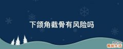 下颌角截骨有风险吗