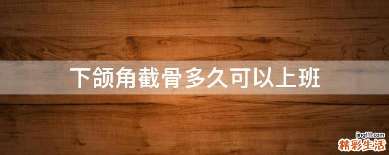 下颌角截骨多久可以上班