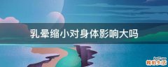 乳晕缩小对身体影响大吗