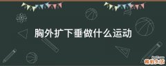胸外扩下垂做什么运动