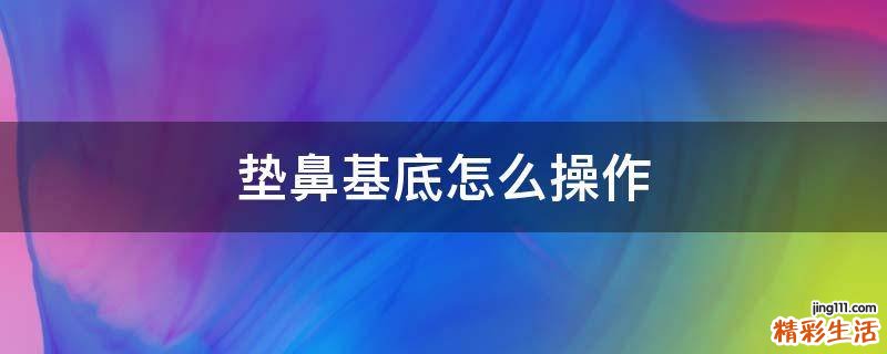 垫鼻基底怎么操作