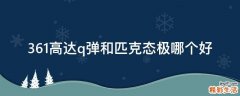361高达q弹和匹克态极哪个好