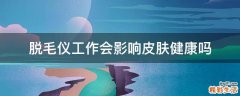 脱毛仪工作会影响皮肤健康吗