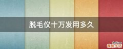 脱毛仪十万发用多久