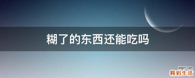 糊了的东西还能吃吗