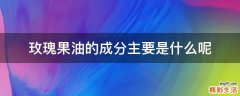 玫瑰果油的成分主要是什么呢