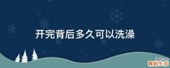 开完背后多久可以洗澡