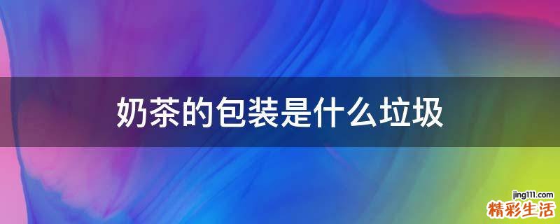 奶茶的包装是什么垃圾