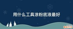 用什么工具涂粉底液最好