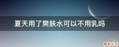 夏天用了爽肤水可以不用乳吗
