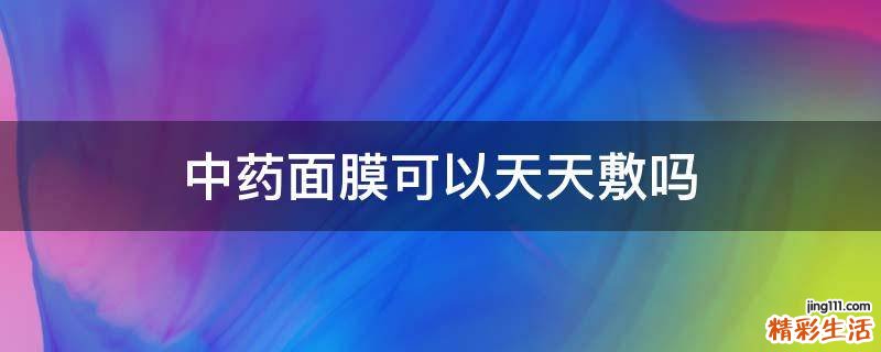 中药面膜可以天天敷吗