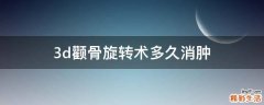 3d颧骨旋转术多久消肿