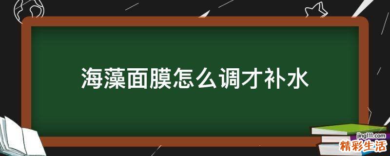 海藻面膜怎么调才补水