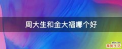 周大生和金大福哪个好