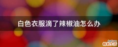 白色衣服滴了辣椒油怎么办