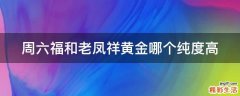 周六福和老凤祥黄金哪个纯度高