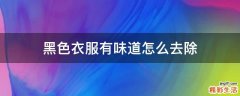 黑色衣服有味道怎么去除