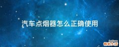汽车点烟器怎么正确使用