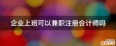 企业上班可以兼职注册会计师吗