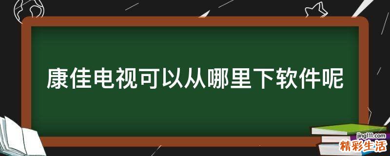 康佳电视可以从哪里下软件呢