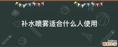 补水喷雾适合什么人使用