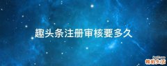 趣头条注册审核要多久