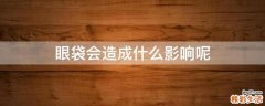 眼袋会造成什么影响呢